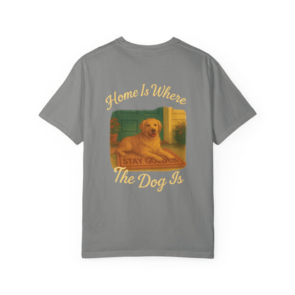 Home Is Where The Dog Is Tee – Comfort Colors® Garment Dyed Shirt